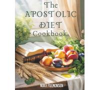 The Apostolic Diet Cookbook: A Christian Whole Foods and Plant-Based Cookbook for Restoring Health, Nourishing the Body, and Living by Biblical Wellness
