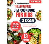 The Apostolic Diet Cookbook For Kids: Raising Stronger, Healthier, and Faith-Filled Children Through the Apostolic Diet - Featuring 80 Days of Guided Meals and 2,500 Simple and Delicious Recipes
