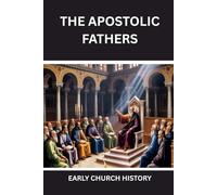 The Apostolic Fathers: Early Church Fathers and the Early Church