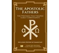 The Apostolic Fathers: The Definitive & Complete Modern English Translation: Clement, Ignatius, Polycarp, Didache, Barnabas, Hermas, and More, including Contextual Essays