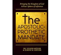THE APOSTOLIC-PROPHETIC MANDATE: Bringing the Kingdom of God to Your Sphere of Influence.