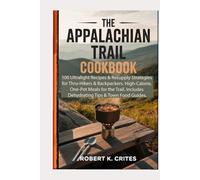 The Appalachian Trail Cookbook: 100 Ultralight Recipes & Resupply Strategies for Thru-Hikers & Backpackers. High-Calorie, One-Pot Meals for the Trail. Includes Dehydrating Tips & Town Food Guides.