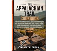 The Appalachian Trail Cookbook: 100 Ultralight Recipes & Resupply Strategies for Thru-Hikers & Backpackers. High-Calorie, One-Pot Meals for the Trail. Includes Dehydrating Tips & Town Food Guides.
