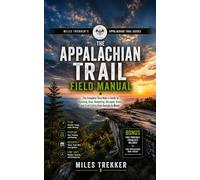 The Appalachian Trail Field Manual: The Complete Thru-Hiker's Guide to Planning, Gear, Budgeting, Resupply Towns, and Trail Safety from Georgia to Maine