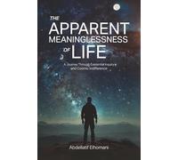The Apparent Meaninglessness of Life: A Journey Through Existential Inquiry and Cosmic Indifference
