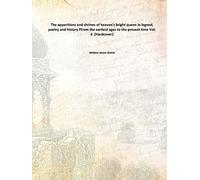 The apparitions and shrines of heaven's bright queen in legend, poetry and history : from the earliest ages to the present time [HARDCOVER]