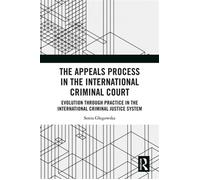The Appeals Process in the International Criminal Court Evolution through Practice in the International Criminal Justice System - Sonia Glogowska - Routledge - ebook (ePub) - Livre
