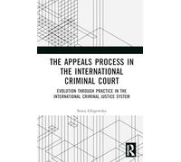 The Appeals Process in the International Criminal Court: Evolution Through Practice in the International Criminal Justice System