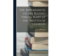 The Appearances Of The Blessed Virgin Mary At The Grotto Of Lourdes