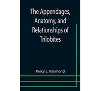 The Appendages, Anatomy, And Relationships Of Trilobites