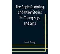 The Apple Dumpling And Other Stories For Young Boys And Girls