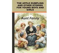 The Apple Dumpling and Other Stories for Young Boys and Girls: A Collection of Short Stories for Children (Annotated)