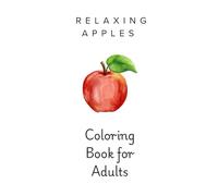 The Apple Edit Adult Coloring Book: An Aesthetic Adult Coloring Book of Apples, Still Life, and Cozy Scenes for Relaxation and Stress Relief