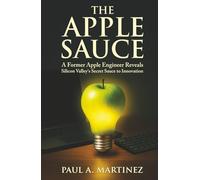 The Apple Sauce: A Former Apple Engineer Reveals Silicon Valley’s Secret Sauce to Innovation