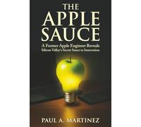 The Apple Sauce: A Former Apple Engineer Reveals Silicon Valley’s Secret Sauce to Innovation