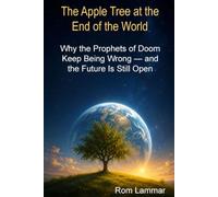 The Apple Tree at the End of the World: Why the Prophets of Doom Keep Being Wrong - and the Future Is Still Open