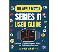The Apple Watch Series 11 User Guide: Beginner's Guide to Health, Fitness, and 24-Hour Performance