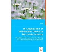 The Application Of Stakeholder Theory To Post-Trade Industry: Stakeholder Management Of The Clearing And Settlement Infrastructure Providers