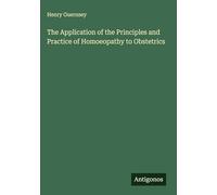 The Application of the Principles and Practice of Homoeopathy to Obstetrics
