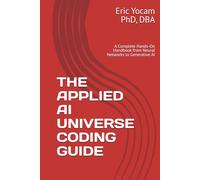 THE APPLIED AI UNIVERSE CODING GUIDE: A Complete Hands-On Handbook from Neural Networks to Generative AI