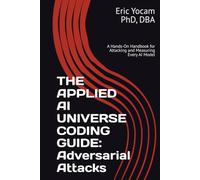 The Applied AI Universe Coding Guide: Adversarial Attacks: A Hands-On Handbook for Attacking and Measuring Every AI Model