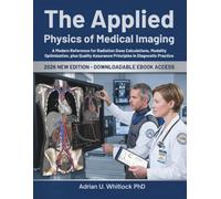 The Applied Physics of Medical Imaging: A Modern Reference for Radiation Dose Calculations, Modality Optimization, plus Quality Assurance Principles in Diagnostic Practice