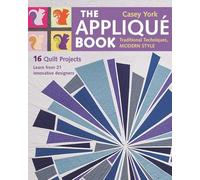The Applique Book: Traditional Techniques, Modern Style: 16 Quilt Projects
