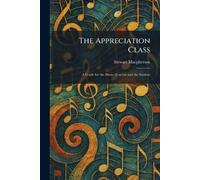 The Appreciation Class: A Guide for the Music-Teacher and the Student