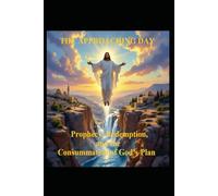 THE APPROACHING DAY: Prophecy, Redemption, and the Consummation of God’s Plan