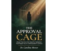 THE APPROVAL CAGE: Break Free from the Need for Validation That Keeps You in a Manipulator's Control
