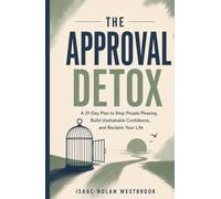 The Approval Detox: A 21-Day Plan to Stop People Pleasing, Build Unshakable Confidence, and Reclaim Your Life