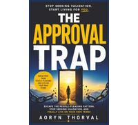 The Approval Trap: The Approval Trap: Escape the People-Pleasing Pattern, Stop Seeking Validation, and Finally Live on Your Own Terms