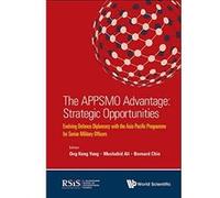 The APPSMO Advantage: Strategic Opportunities: Evolving Defence Diplomacy with the Asia Pacific Programme for Senior Military Officers - [Livre en VO] Keng Yong Ong, Mushahid Ali, Bernard Chin (Auteur
