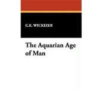 The Aquarian Age of Man Wickizer, G. E. (Auteur)