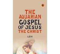 The Aquarian Gospel of Jesus the Christ
