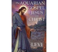 The Aquarian Gospel Of Jesus The Christ By Levi