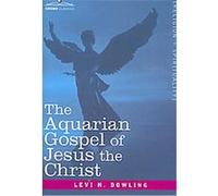 The Aquarian Gospel of Jesus the Christ Levi H. Dowling (Auteur)