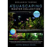 The Aquascaping Master Collection: The Step-by-Step Handbook to Designing and Maintaining Freshwater Aquariums-Avoid Costly Mistakes, Master Plant and Fish Care, and Create Thriving Aquatic Habitats