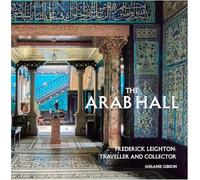 The Arab Hall: Frederic Leighton: Traveller and Collector