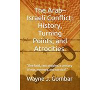 The Arab-Israeli Conflict: History, Turning Points, and Atrocities.: “One land, two peoples, a century of war, memory, and survival.”