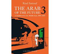 The Arab of the Future 3: A Graphic Memoir: A Childhood in the Middle East, (1985-1987)