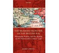 The Arabian Frontier of the British Raj Merchants Rulers and the British in the NineteenthCentury Gulf by James Onley James Onley (Auteur)