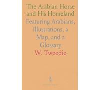 The Arabian Horse and His Homeland: Featuring Arabians, Illustrations, a Map, and a Glossary