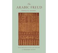 The Arabic Freud: Psychoanalysis and Islam in Modern Egypt