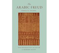The Arabic Freud: Psychoanalysis and Islam in Modern Egypt