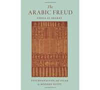 The Arabic Freud: Psychoanalysis and Islam in Modern Egypt - [Livre en VO] Omnia El Shakry (Auteur)