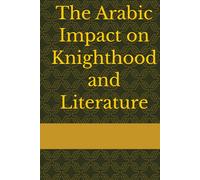 The Arabic impact on Knighthood and Literature