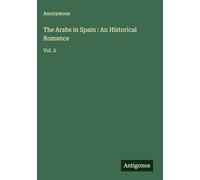The Arabs in Spain : An Historical Romance: Vol. 2