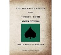 THE ARAKAN CAMPAIGN OF THE TWENTY-FIFTH INDIAN DIVISION March 1944 - March 1945