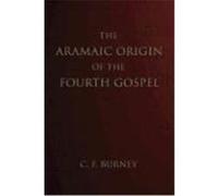 The Aramaic Origin of the Fourth Gospel Burney, Charles F. (Auteur)